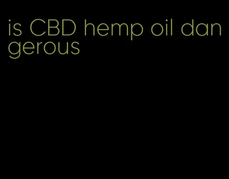 is CBD hemp oil dangerous