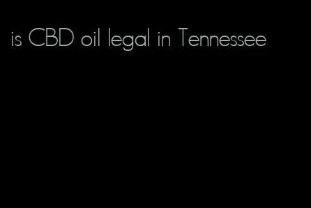 is CBD oil legal in Tennessee