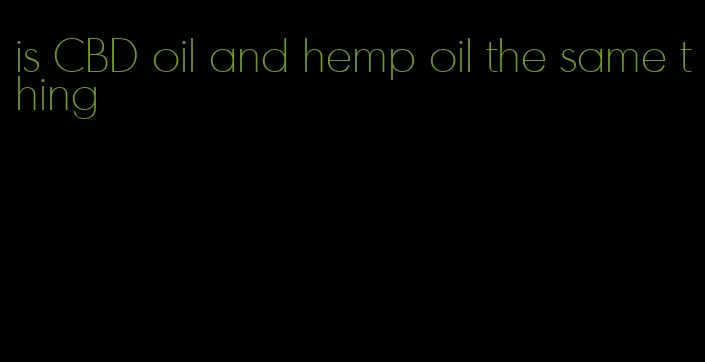 is CBD oil and hemp oil the same thing