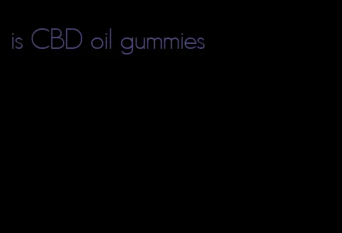 is CBD oil gummies