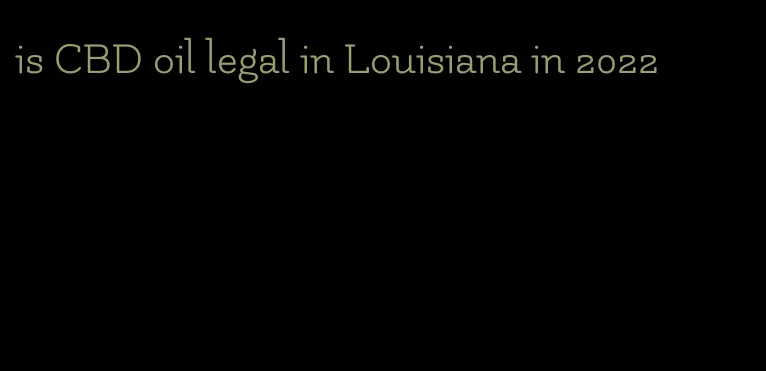 is CBD oil legal in Louisiana in 2022