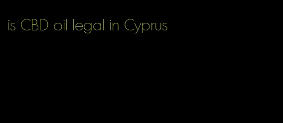 is CBD oil legal in Cyprus