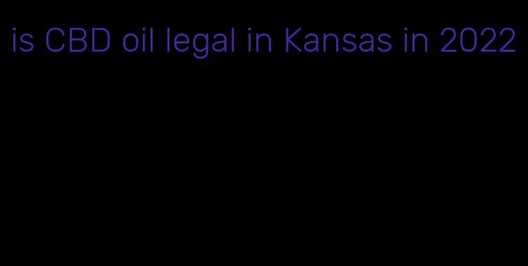 is CBD oil legal in Kansas in 2022