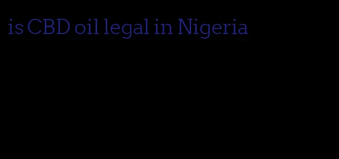 is CBD oil legal in Nigeria