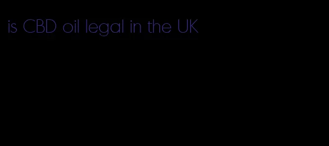 is CBD oil legal in the UK