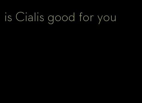 is Cialis good for you