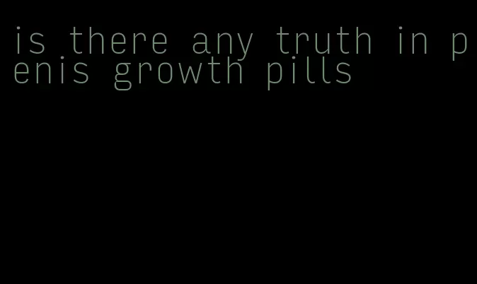 is there any truth in penis growth pills