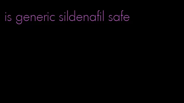 is generic sildenafil safe