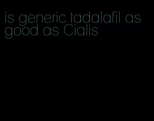 is generic tadalafil as good as Cialis