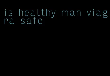 is healthy man viagra safe