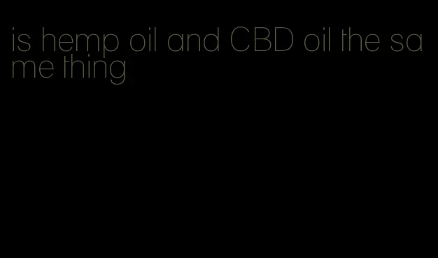 is hemp oil and CBD oil the same thing