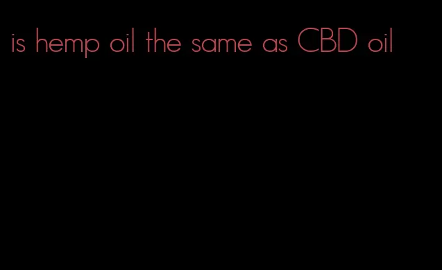 is hemp oil the same as CBD oil