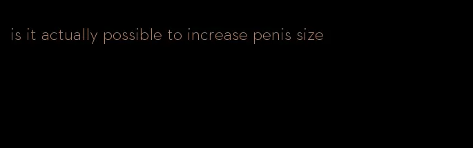 is it actually possible to increase penis size