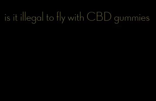 is it illegal to fly with CBD gummies