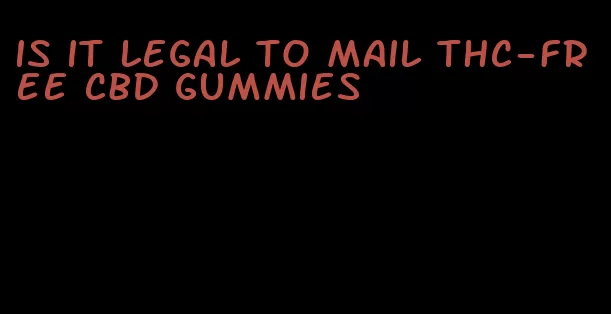 is it legal to mail THC-free CBD gummies