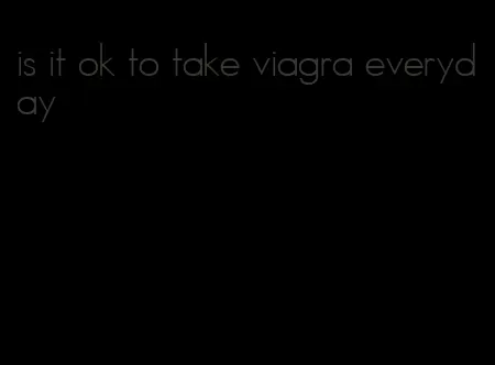 is it ok to take viagra everyday