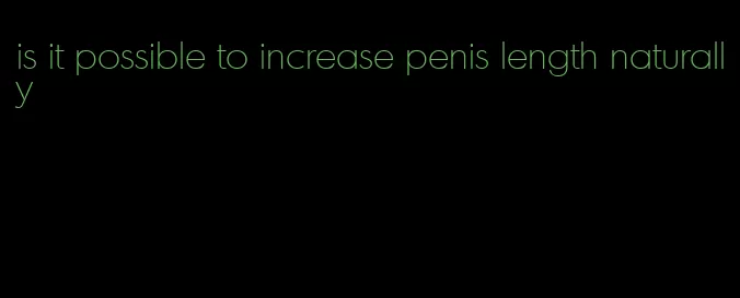 is it possible to increase penis length naturally