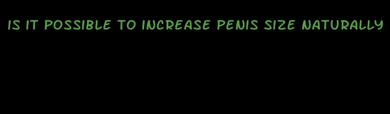 is it possible to increase penis size naturally