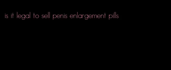 is it legal to sell penis enlargement pills