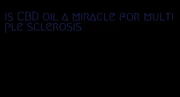 is CBD oil a miracle for multiple sclerosis