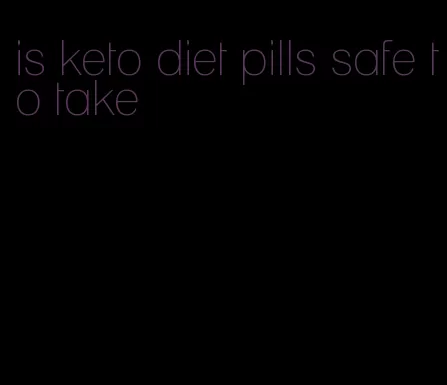 is keto diet pills safe to take