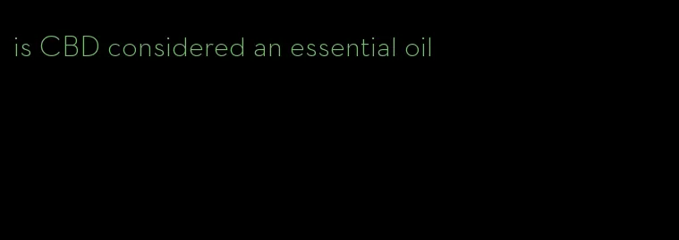 is CBD considered an essential oil