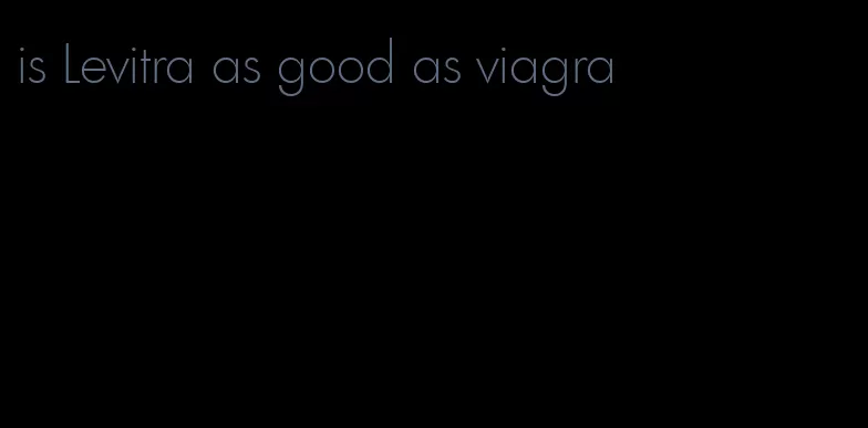 is Levitra as good as viagra