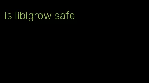 is libigrow safe