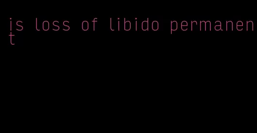 is loss of libido permanent