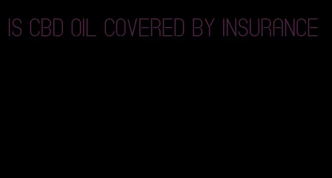 is CBD oil covered by insurance