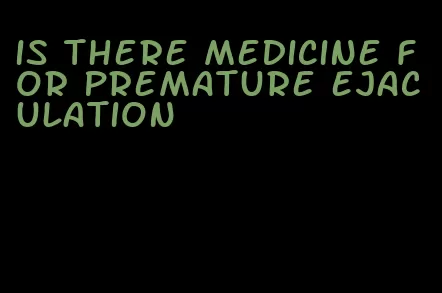 is there medicine for premature ejaculation