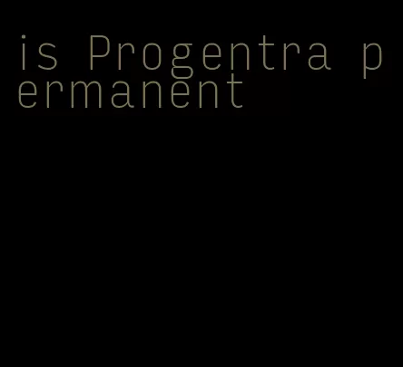 is Progentra permanent