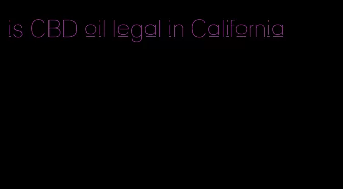 is CBD oil legal in California