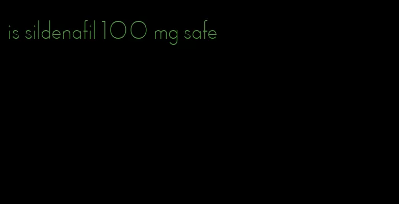 is sildenafil 100 mg safe