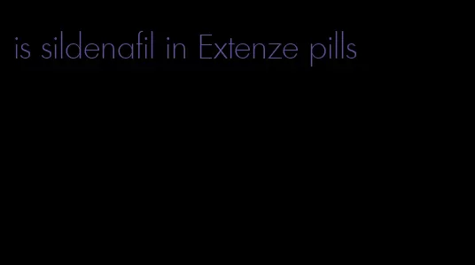 is sildenafil in Extenze pills