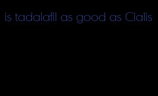 is tadalafil as good as Cialis