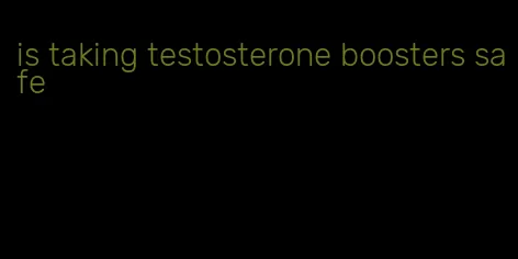 is taking testosterone boosters safe