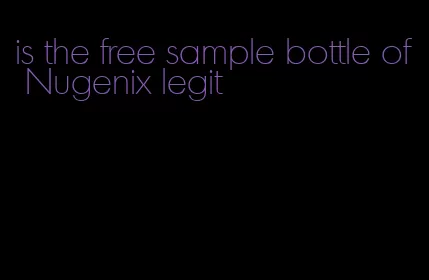 is the free sample bottle of Nugenix legit