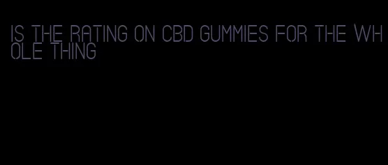 is the rating on CBD gummies for the whole thing