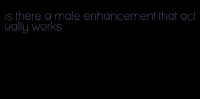 is there a male enhancement that actually works