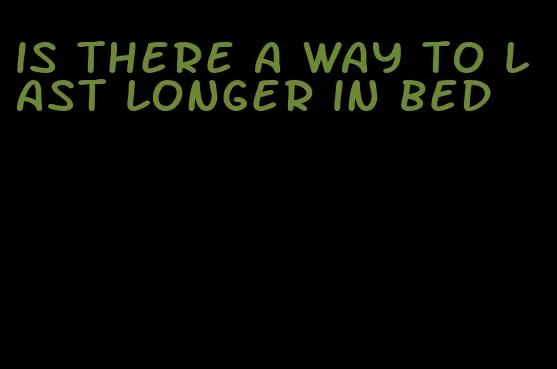 is there a way to last longer in bed