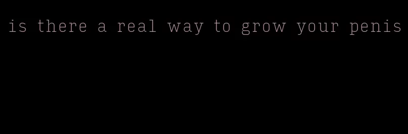 is there a real way to grow your penis