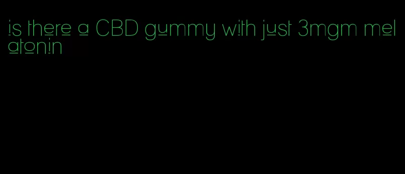 is there a CBD gummy with just 3mgm melatonin