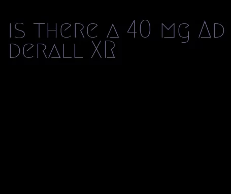 is there a 40 mg Adderall XR