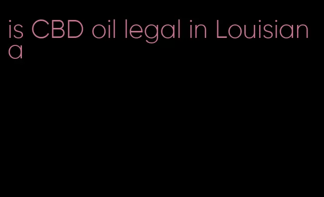 is CBD oil legal in Louisiana