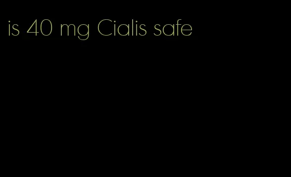 is 40 mg Cialis safe