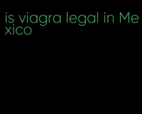 is viagra legal in Mexico