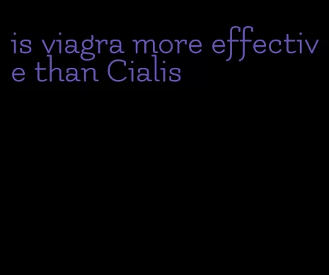 is viagra more effective than Cialis