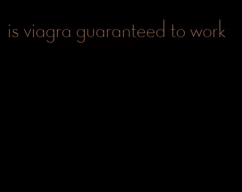 is viagra guaranteed to work