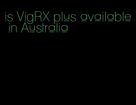 is VigRX plus available in Australia